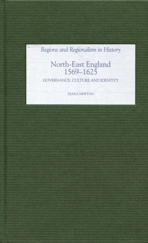 North-East England, 1569-1625: Governance, Culture and Identity (Regions and Regionalism in History)