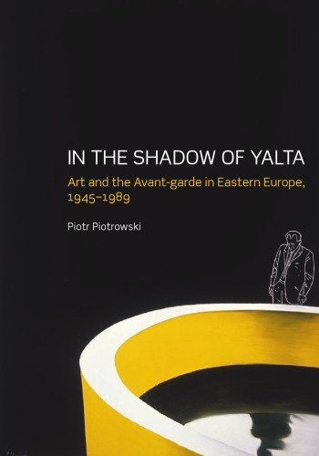 In the Shadow of Yalta: Art and the Avant-garde in Eastern Europe, 1945-1989