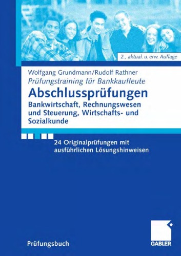 Abschlussprufungen: Bankwirtschaft, Rechnungswesen und Steuerung, Wirtschafts- und Sozialkunde. Prufungstraining fur Bankkaufleute. 24 Originalprufungen mit ausfuhrlichen Losungshinweisen. 2. Auflage (Prufungsbuch)