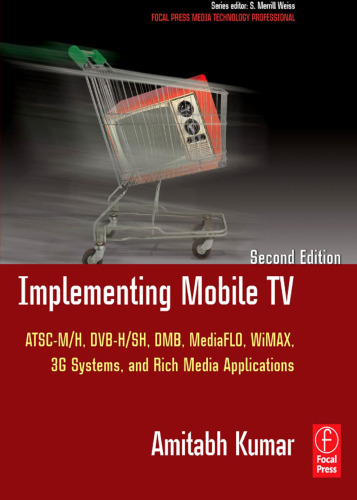 Implementing Mobile TV, Second Edition: ATSC Mobile DTV,  MediaFLO, DVB-H SH, DMB,WiMAX, 3G Systems, and Rich Media Applications (Focal Press Media Technology Professional Series)