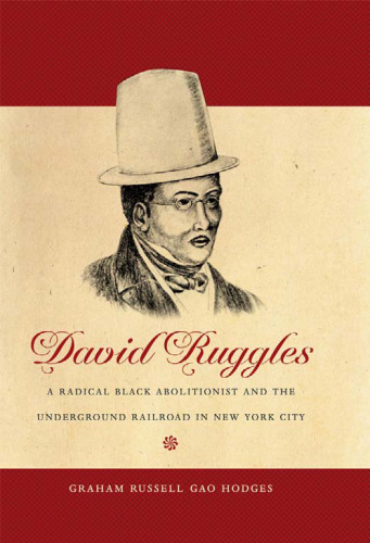 David Ruggles: A Radical Black Abolitionist and the Underground Railroad in New York City (The John Hope Franklin Series in African American History and Culture)