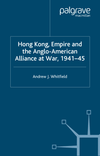 Hong Kong, Empire and the Anglo-American Alliance At War, 1941-45 (Contemporary History in Context)