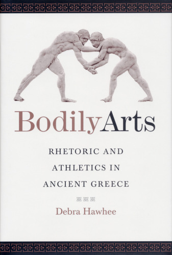 Bodily Arts: Rhetoric and Athletics in Ancient Greece