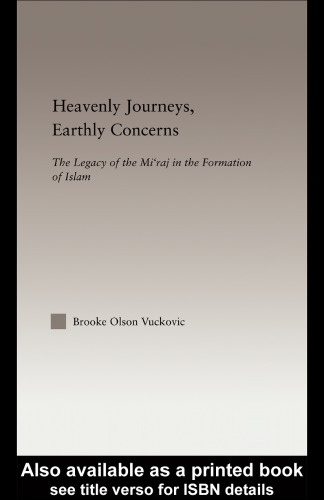 Heavenly Journeys, Earthly Concerns: The Legacy of the Mi'raj in the Formation of Islam (Religion in History, Society and Culture-Outstanding Dissertations)