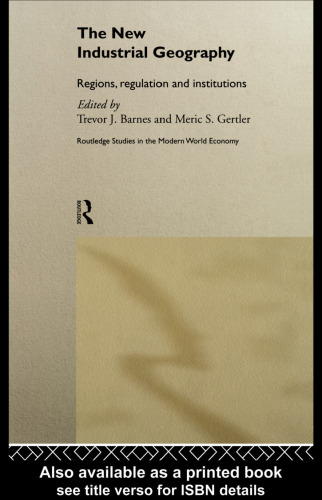 The New Industrial Geography: Regions, Regulation and Institutions (Routledge Studies in the Modern World Economy, 22)