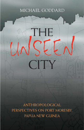 Unseen City: Anthropological Perspectives on Port Moresby, Papua New Guinea