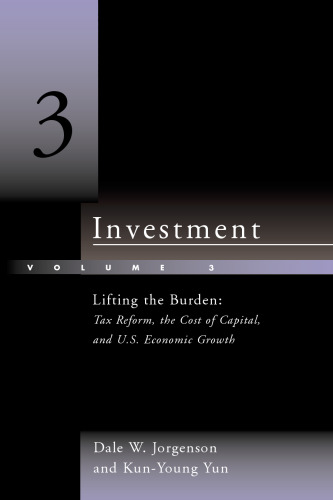 Investment, Vol. 3: Lifting the Burden: Tax Reform, the Cost of Capital, and U.S. Economic Growth