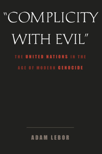 Complicity with Evil: The United Nations in the Age of Modern Genocide