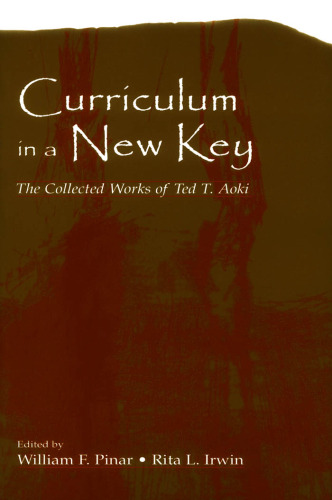 Curriculum in a New Key: The Collected Works of Ted T. Aoki (Studies in Curriculum Theory Series)