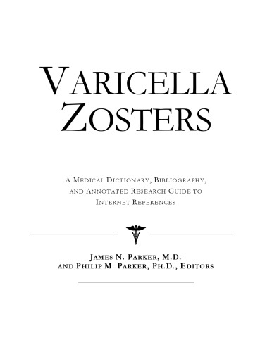 Varicella Zosters - A Medical Dictionary, Bibliography, and Annotated Research Guide to Internet References