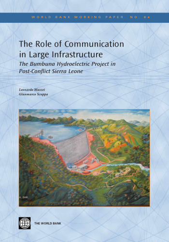 The Role of Communication in Large Infrastructure: The Bumbuna Hydroelectric Project in Post-Conflict Sierra Leone (World Bank Working Papers)