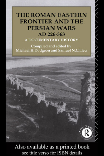 The Roman Eastern Frontier and the Persian Wars, AD 226-363: A Documentary History (Ad 226-363 : a Documentary History)