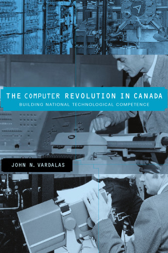 The Computer Revolution in Canada: Building National Technological Competence (History of Computing)