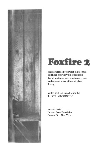 Foxfire 2: Ghost Stories, Spring Wild Plant Foods, Spinning and Weaving, Midwifing, Burial Customs, Corn Shuckin's, Wagon Making and More Affairs of Plain Living