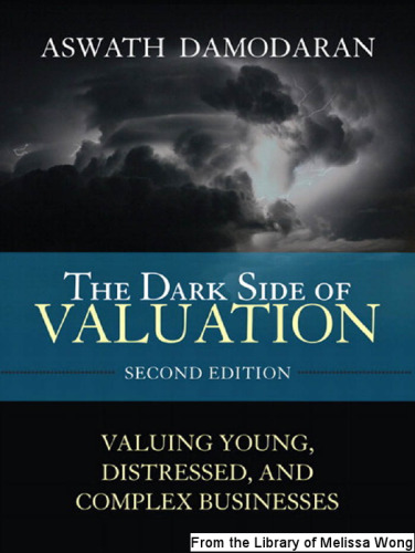 The Dark Side of Valuation: Valuing Young, Distressed, and Complex Businesses (2nd Edition)