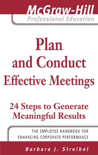 Plan and Conduct Effective Meetings: 24 Steps to Generate Meaningful Results (McGraw-Hill Professional Education)