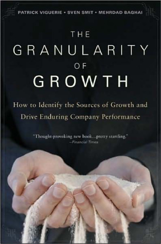 The Granularity of Growth: How to Identify the Sources of Growth and Drive Enduring Company Performance