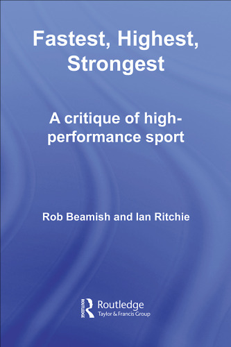 Fastest, Highest, Strongest: A Critique of High-Performance Sport (Routledge Critical Studies in Sport)