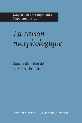 La raison morphologique : Hommage a la memoire de Danielle Corbin (Lingvisticae Investigationes Supplementa, Volume 27) (French Edition)