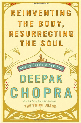 Reinventing the Body, Resurrecting the Soul: How to Create a New You   