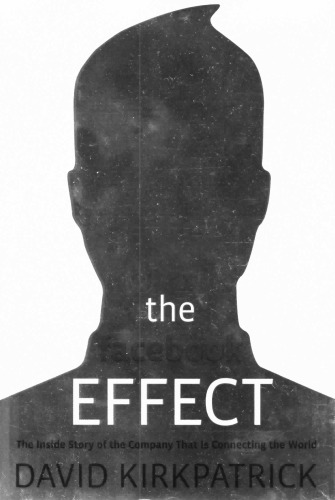 The Facebook Effect: The Inside Story of the Company That Is Connecting the World