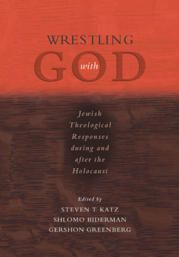 Wrestling with God: Jewish Theological Responses during and after the Holocaust