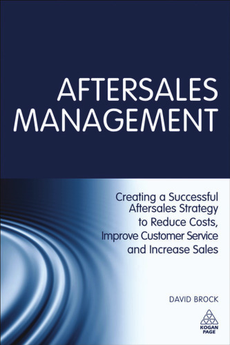 Aftersales Management: Creating a Successful Aftersales Strategy to Reduce Costs, Improve Customer Service and Increase Sales