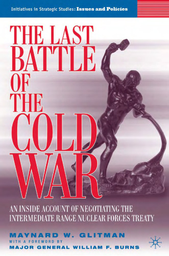 The Last Battle of the Cold War: An Inside Account of Negotiating the Intermediate Range Nuclear Forces Treaty (Initiatives in Strategic Studies:  Issues and Policies)