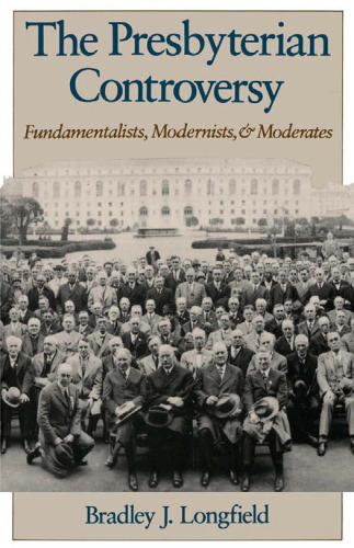 The Presbyterian Controversy: Fundamentalists, Modernists, and Moderates (Religion in America)