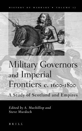 Military Governors and Imperial Frontiers C. 1600-1800: A Study of Scotland and Empires (History of Warfare, V. 17)