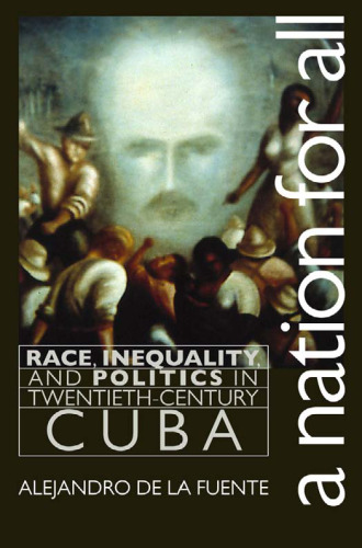 A Nation for All: Race, Inequality, and Politics in Twentieth-Century Cuba (Envisioning Cuba)