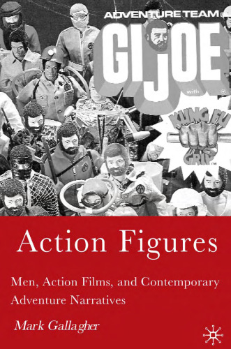 Action Figures: Men, Action Films, and Contemporary Adventure Narratives