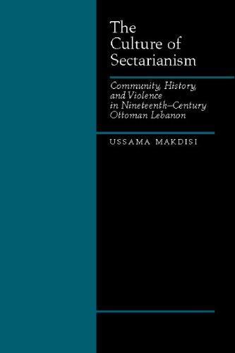 The Culture of Sectarianism: Community, History, and Violence in Nineteenth-Century Ottoman Lebanon