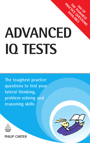 Advanced IQ Tests: The Toughest Practice Questions to Test Your Lateral Thinking, Problem Solving and Reasoning Skills (Testing Series)