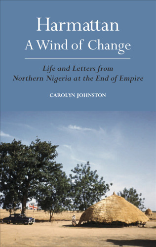 Harmattan, A Wind of Change: Life and Letters from Northern Nigeria at the End of Empire