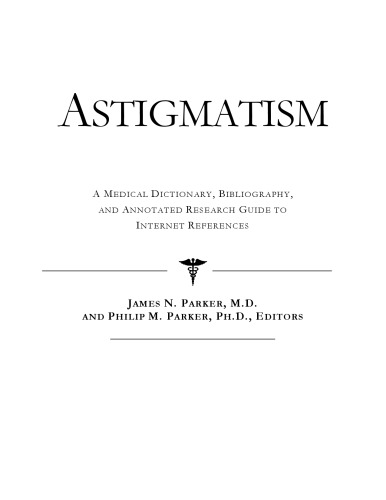 Astigmatism - A Medical Dictionary, Bibliography, and Annotated Research Guide to Internet References