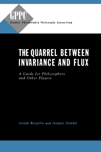 The Quarrel Between Invariance and Flux: A Guide for Philosphers and Other Players (Studies of the Greater Philadelphia Philosophy Consortium)