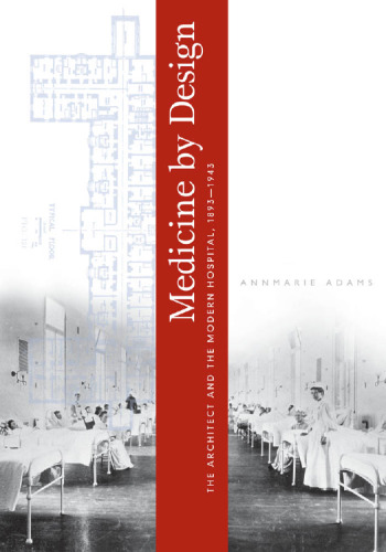 Medicine by Design: The Architect and the Modern Hospital, 1893-1943 (Architecture, Landscape and Amer Culture)