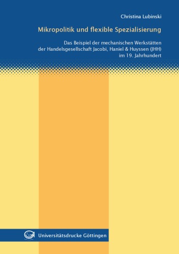 Mikropolitik und flexible Spezialisierung: Das Beispiel der mechanischen Werkstatten der Handelsgesellschaft Jacobi, Haniel & Huyssen (JHH) im 19. Jahrhundert