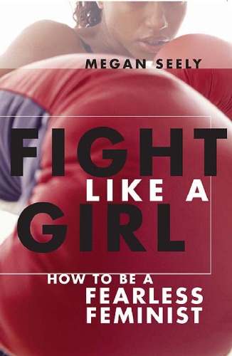 Fight Like a Girl: How to be a Fearless Feminist