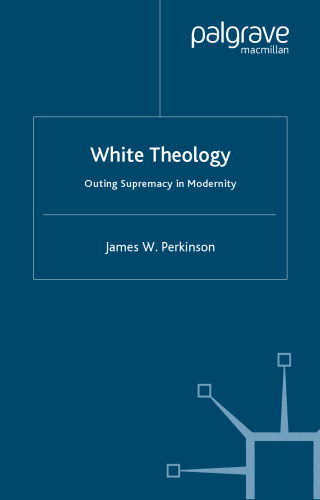 White Theology: Outing Supremacy in Modernity (Black Religion Womanist Thought Social Justice)