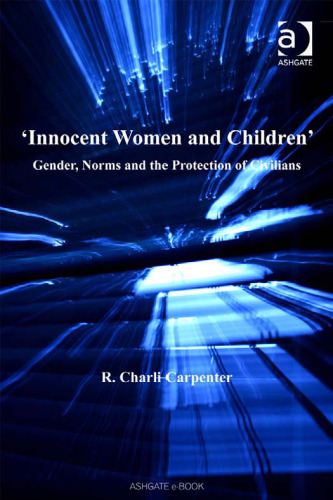 Innocent Women And Children: Gender, Norms And the Protection of Civilians (Gender in a Global Local World) (Gender in a Global Local World)