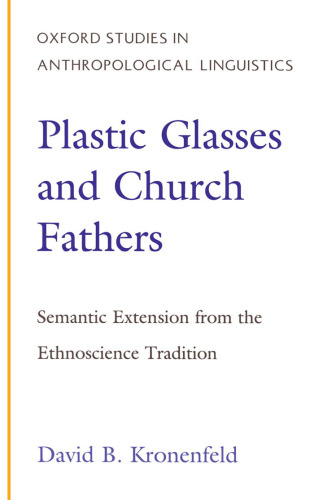 Plastic Glasses and Church Fathers: Semantic Extension From the Ethnoscience Tradition (Oxford Studies in Anthropological Linguistics)