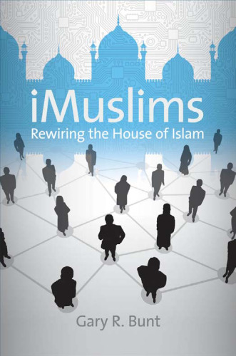 iMuslims: Rewiring the House of Islam (Islamic Civilization and Muslim Networks)