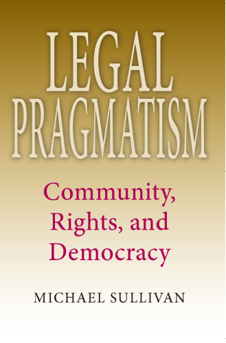 Legal Pragmatism: Community, Rights, and Democracy (American Philosophy)