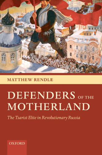 Defenders of the Motherland: The Tsarist Elite in Revolutionary Russia