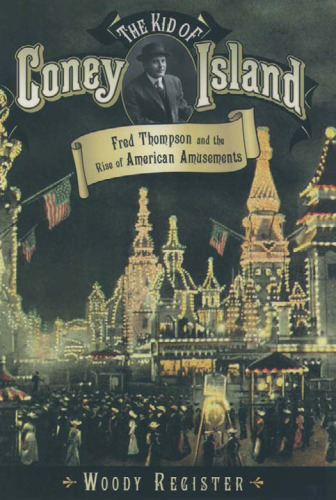 The Kid of Coney Island: Fred Thompson and the Rise of American Amusements