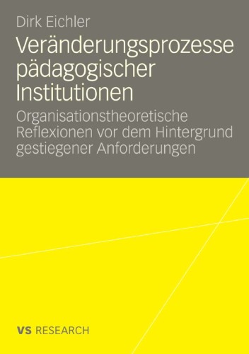 Veranderungsprozesse padagogischer Institutionen: Organisationsteoretische Reflexionen vor dem Hintergrund gestiegener Anforderungen: ... vor dem Hintergrund gestiegener Anforderungen