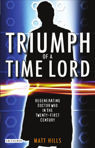 Triumph of a Time Lord: Regenerating Doctor Who in the Twenty-first Century