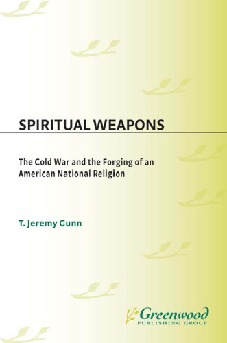 Spiritual Weapons: The Cold War and the Forging of an American National Religion (Religion, Politics, and Public Life  Under the auspices of the Leonard E. Greenb)